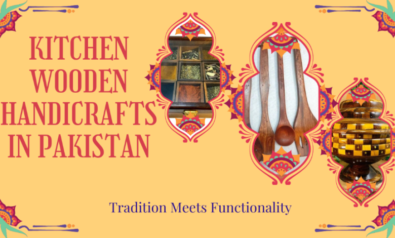🍽️ Kitchen Wooden Handicrafts in Pakistan: Tradition Meets Functionality